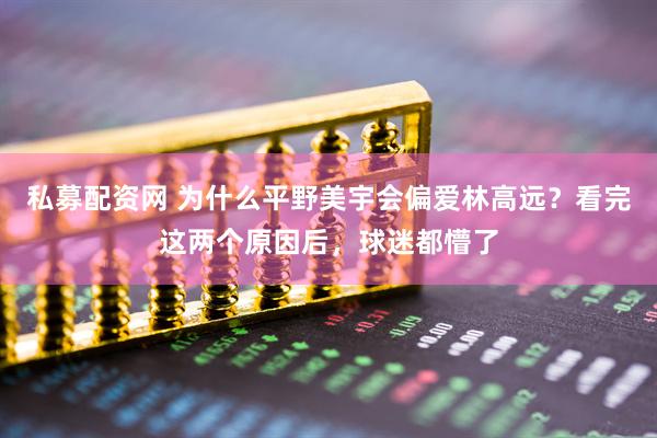 私募配资网 为什么平野美宇会偏爱林高远？看完这两个原因后，球迷都懵了